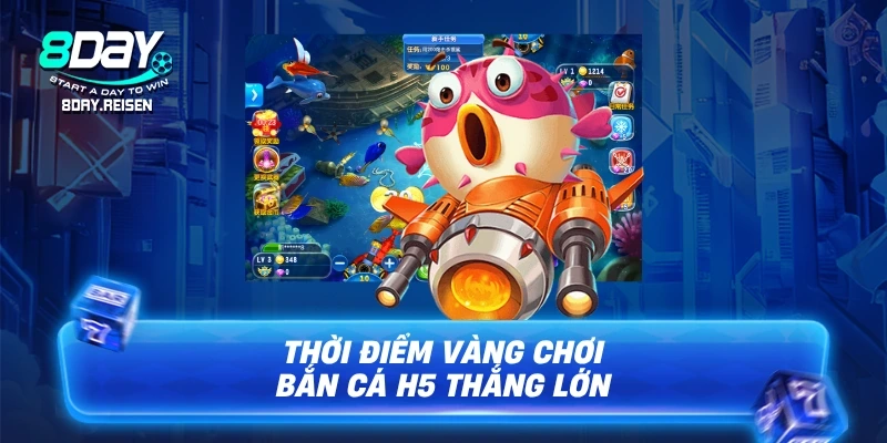 Bắn cá H5 - Chơi Ngay Không Cần Tải, Săn Thưởng Lớn 3 Thời điểm vàng chơi bắn cá H5 thắng lớn