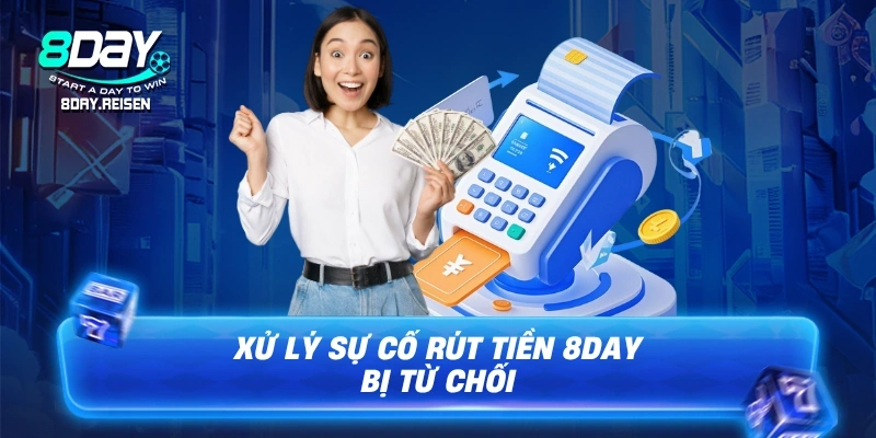 Rút tiền 8Day - Hướng dẫn 4 bước nhanh, tiền về trong 2 phút 3 Xử lý sự cố rút tiền bị từ chối